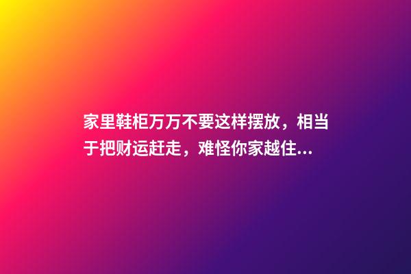 家里鞋柜万万不要这样摆放，相当于把财运赶走，难怪你家越住越穷（一旦家里鞋柜放成这样 必定穷命）